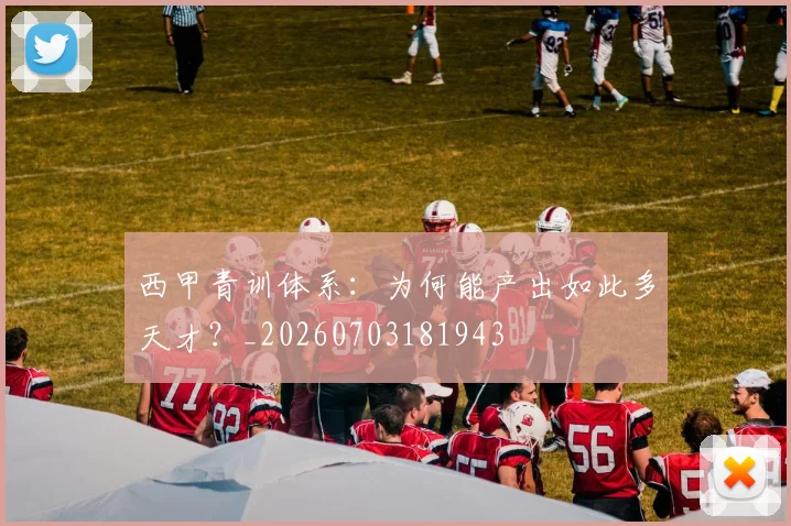 西甲青训体系:为何能产出如此多天才?_20260703181943