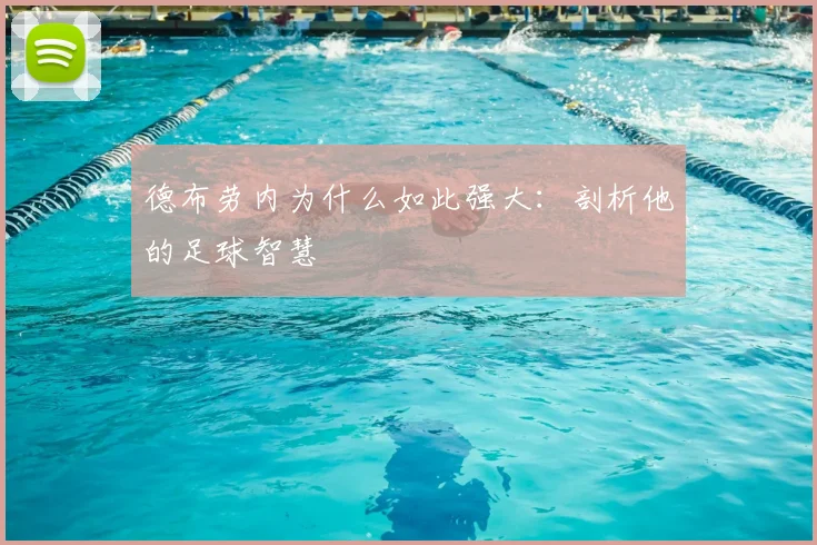 德布劳内为什么如此强大:剖析他的足球智慧