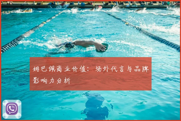 姆巴佩商业价值:场外代言与品牌影响力分析